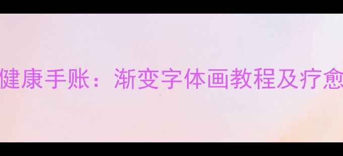 图片 心理健康手账：渐变字体画教程及疗愈意义