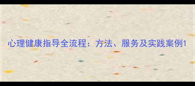 图片 心理健康指导全流程：方法、服务及实践案例1