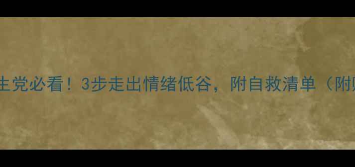 图片 心理健康挫折作文学生党必看！3步走出情绪低谷，附自救清单（附赠心理调节技巧）💡2