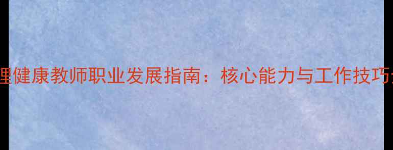 图片 心理健康教师职业发展指南：核心能力与工作技巧全2