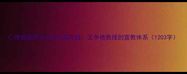 图片 心理健康教育中的创新实践：王争艳教授的宣教体系（1203字）