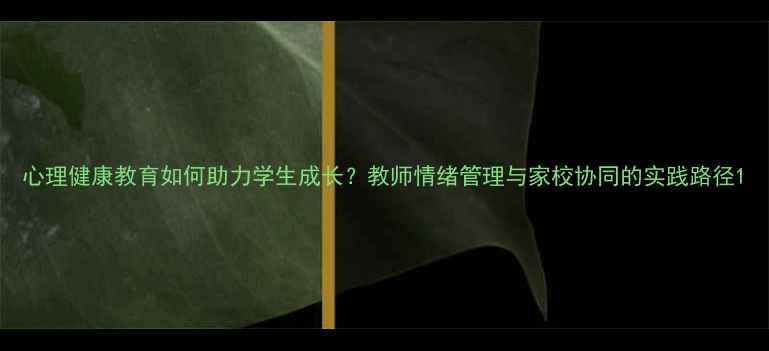 图片 心理健康教育如何助力学生成长？教师情绪管理与家校协同的实践路径1