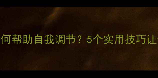 图片 心理健康教育如何帮助自我调节？5个实用技巧让你轻松应对压力
