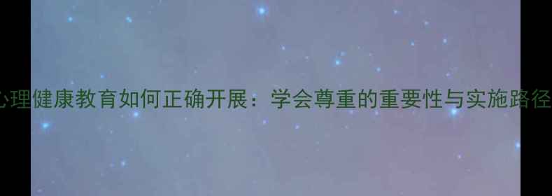 图片 心理健康教育如何正确开展：学会尊重的重要性与实施路径2
