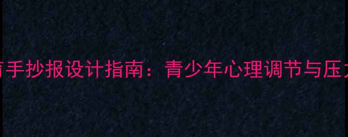 图片 心理健康教育手抄报设计指南：青少年心理调节与压力管理全攻略