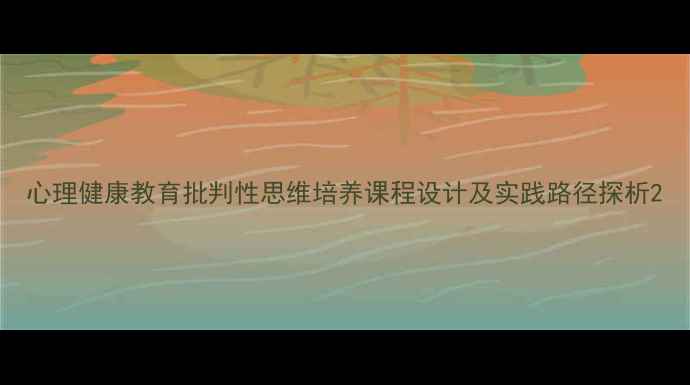 图片 心理健康教育批判性思维培养课程设计及实践路径探析2