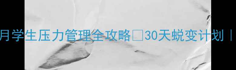 图片 心理健康教育月学生压力管理全攻略✨30天蜕变计划｜附免费资源包