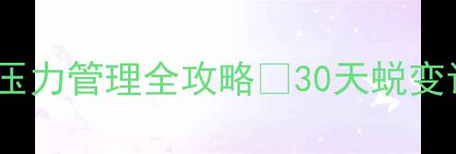 图片 心理健康教育月学生压力管理全攻略✨30天蜕变计划｜附免费资源包2