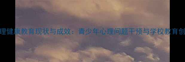 图片 心理健康教育现状与成效：青少年心理问题干预与学校教育创新