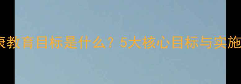 图片 心理健康教育目标是什么？5大核心目标与实施策略全2
