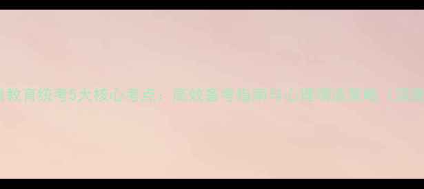 图片 心理健康教育统考5大核心考点：高效备考指南与心理调适策略（深度攻略）1