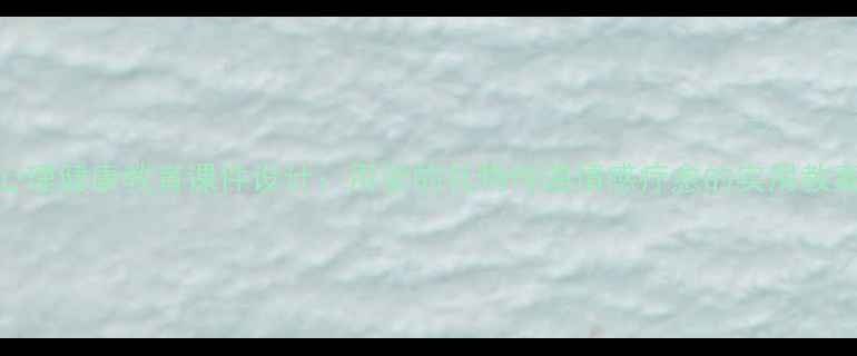 图片 心理健康教育课件设计：用爱的礼物传递情感疗愈的实用教案