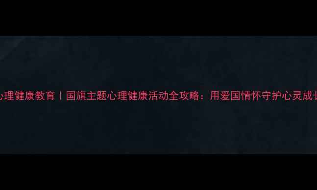 图片 心理健康教育｜国旗主题心理健康活动全攻略：用爱国情怀守护心灵成长
