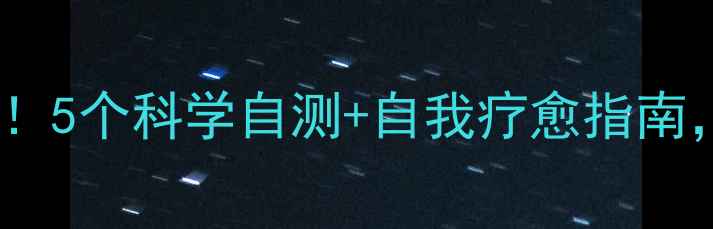 图片 心理健康日必看！5个科学自测+自我疗愈指南，告别情绪内耗2