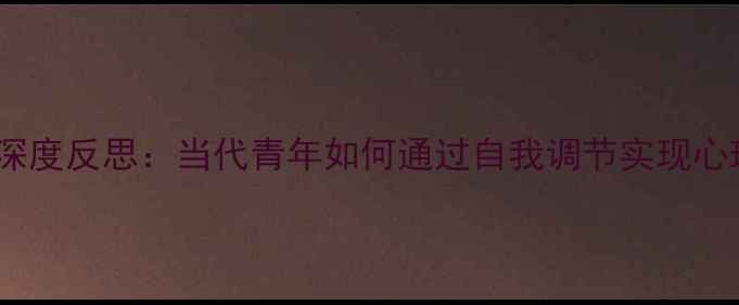 图片 心理健康月深度反思：当代青年如何通过自我调节实现心理韧性提升1