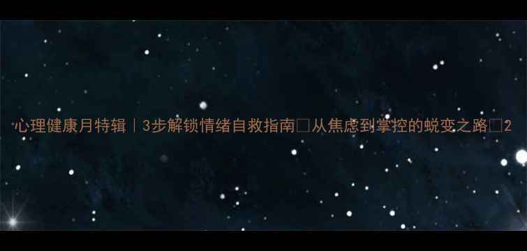 图片 心理健康月特辑｜3步解锁情绪自救指南💡从焦虑到掌控的蜕变之路🌱2