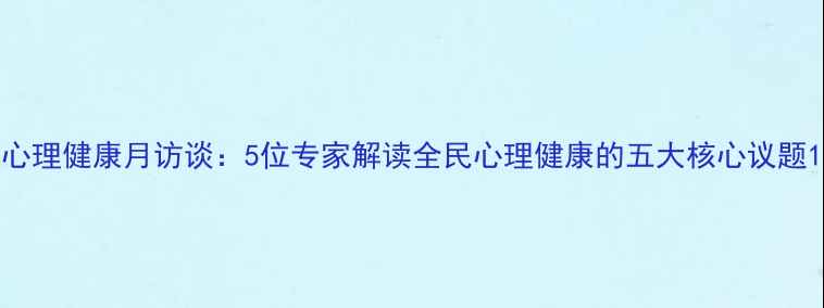 图片 心理健康月访谈：5位专家解读全民心理健康的五大核心议题1