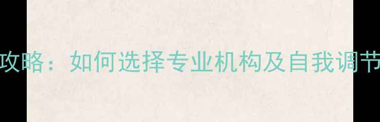 图片 心理健康服务咨询全攻略：如何选择专业机构及自我调节技巧（附最新指南）