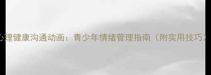 图片 心理健康沟通动画：青少年情绪管理指南（附实用技巧）2