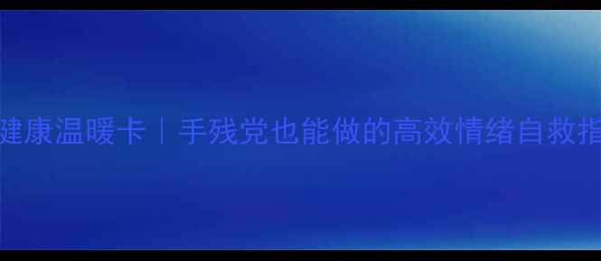 图片 心理健康温暖卡｜手残党也能做的高效情绪自救指南✨