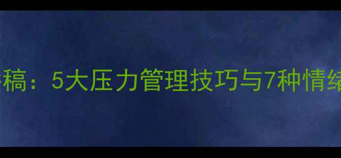 图片 心理健康演讲稿：5大压力管理技巧与7种情绪调节方法全2