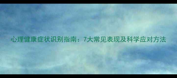图片 心理健康症状识别指南：7大常见表现及科学应对方法