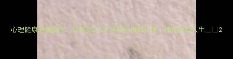 图片 心理健康的重要性：如何用3个方法提升情绪价值，拥抱积极人生💡🌱2