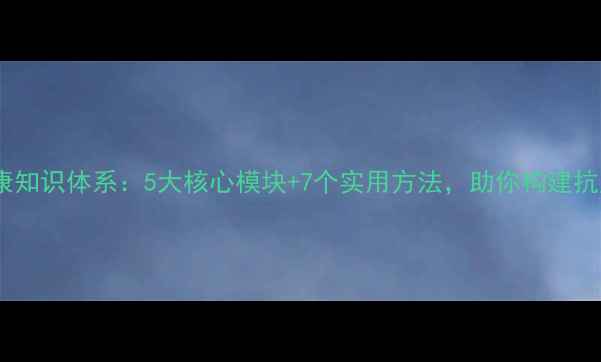 图片 心理健康知识体系：5大核心模块+7个实用方法，助你构建抗压能力2