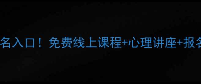 图片 心理健康知识报名入口！免费线上课程+心理讲座+报名流程全攻略✨1