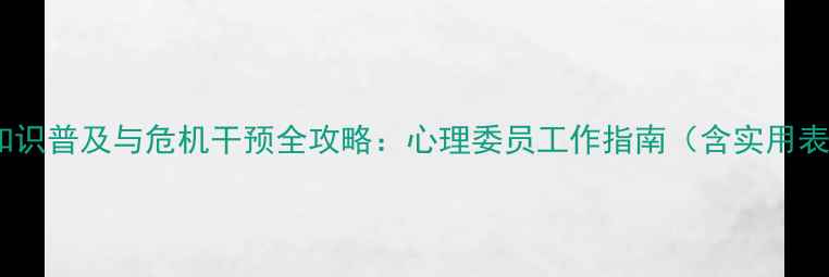 图片 心理健康知识普及与危机干预全攻略：心理委员工作指南（含实用表格模板）2