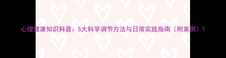 图片 心理健康知识科普：5大科学调节方法与日常实践指南（附案例）1