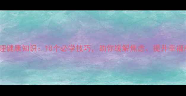图片 心理健康知识：10个必学技巧，助你缓解焦虑、提升幸福感1