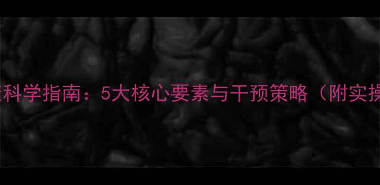 图片 心理健康科学指南：5大核心要素与干预策略（附实操方案）2