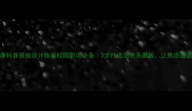 图片 心理健康科普展板设计指南校园职场必备｜3步打造治愈系展板，让焦虑退退退💡✨