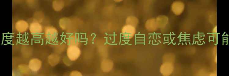 图片 心理健康程度越高越好吗？过度自恋或焦虑可能适得其反2