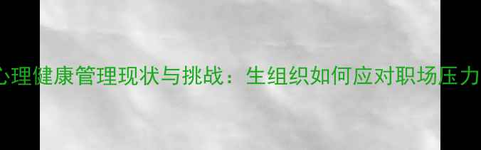 图片 心理健康管理现状与挑战：生组织如何应对职场压力1
