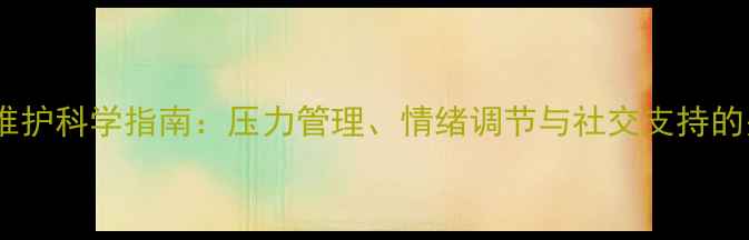 图片 心理健康维护科学指南：压力管理、情绪调节与社交支持的关键作用1