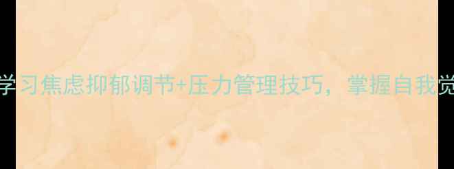 图片 心理健康维护课程：系统学习焦虑抑郁调节+压力管理技巧，掌握自我觉察与情绪调节的实用方法