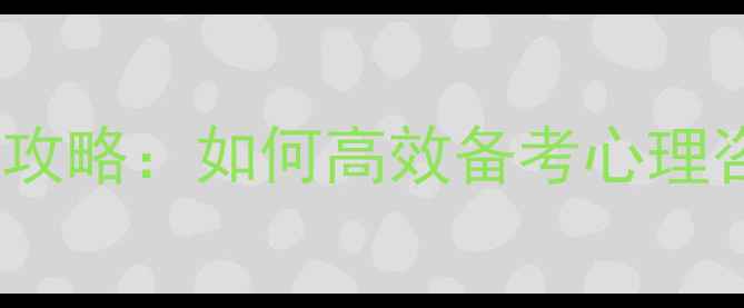 图片 心理健康考试全攻略：如何高效备考心理咨询师资格证？2