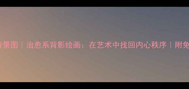 图片 心理健康背景图｜治愈系背影绘画：在艺术中找回内心秩序｜附免费资源包1