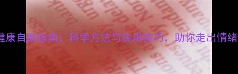 图片 心理健康自助指南：科学方法与实用技巧，助你走出情绪困境1