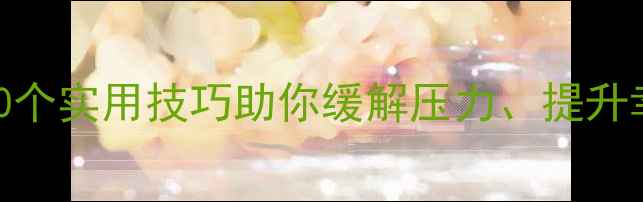 图片 心理健康自我调节指南：10个实用技巧助你缓解压力、提升幸福感（附科学解决方案）