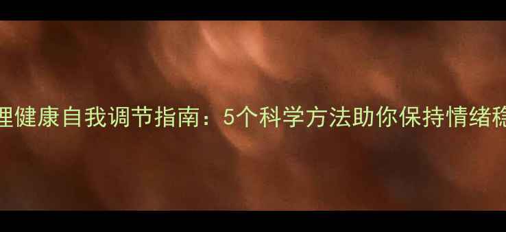 图片 心理健康自我调节指南：5个科学方法助你保持情绪稳定