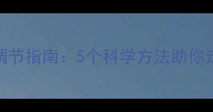 图片 心理健康自我调节指南：5个科学方法助你走出情绪低谷_1