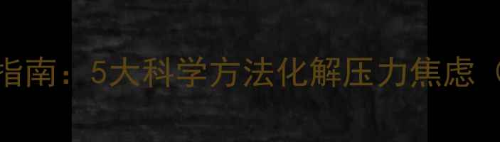 图片 心理健康自我调节指南：5大科学方法化解压力焦虑（附日常维护方案）