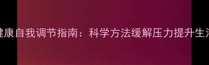 图片 心理健康自我调节指南：科学方法缓解压力提升生活质量