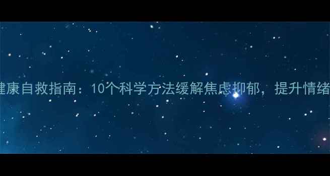 图片 心理健康自救指南：10个科学方法缓解焦虑抑郁，提升情绪价值1