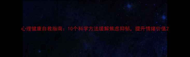图片 心理健康自救指南：10个科学方法缓解焦虑抑郁，提升情绪价值2