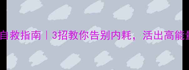 图片 心理健康自救指南｜3招教你告别内耗，活出高能量状态✨1