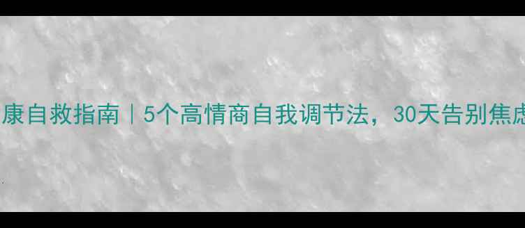 图片 心理健康自救指南｜5个高情商自我调节法，30天告别焦虑内耗2